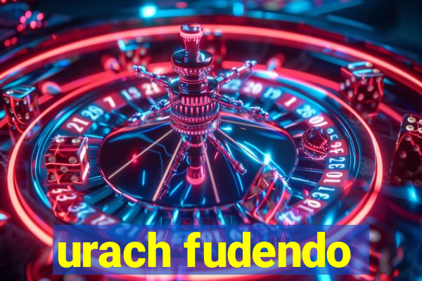 urach fudendo